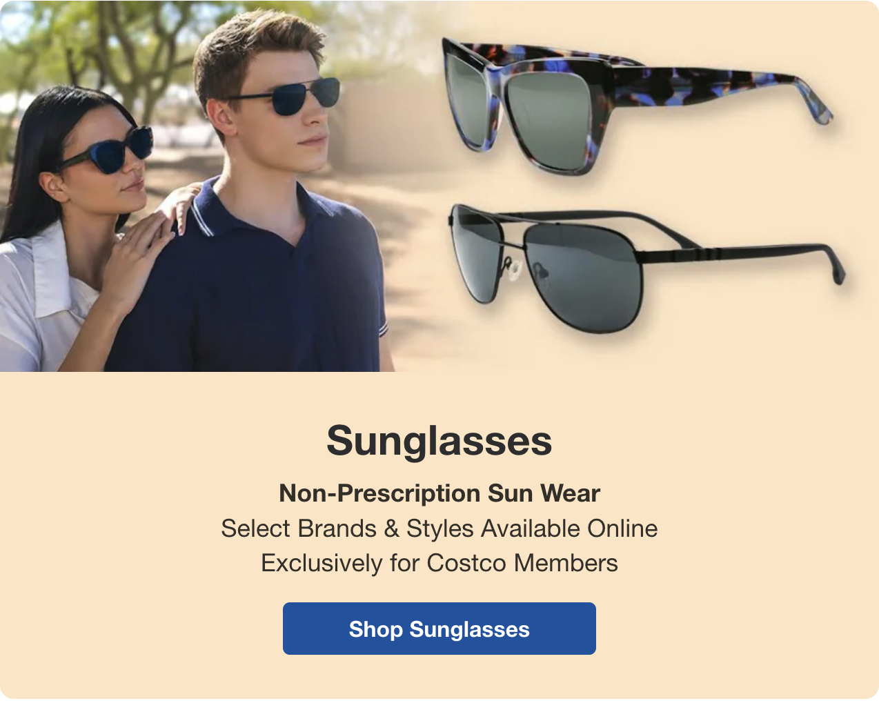 Sunglasses, non-prescription sunwear.Select brands & styles available exclusively for Costco members